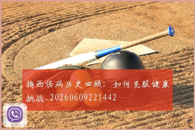 梅西伤病历史回顾:如何克服健康挑战_20260609221442