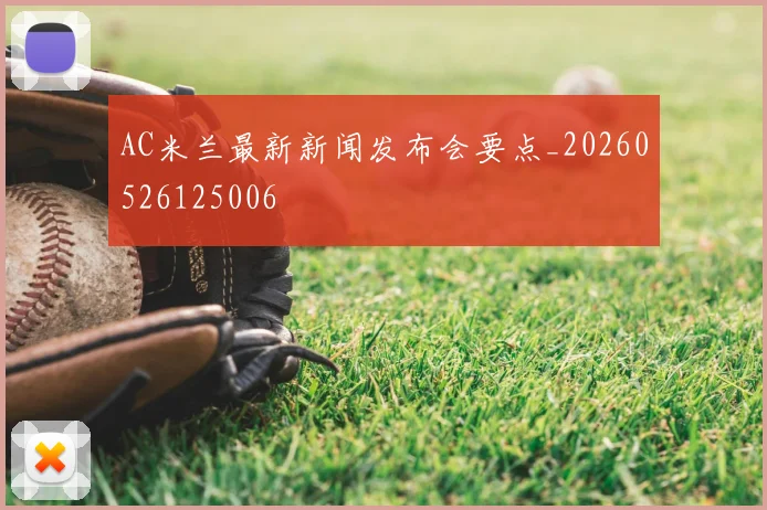 AC米兰最新新闻发布会要点_20260526125006