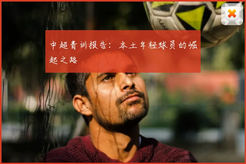 中超青训报告:本土年轻球员的崛起之路