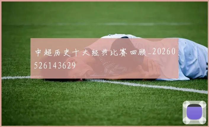 中超历史十大经典比赛回顾_20260526143629