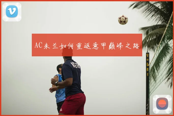 AC米兰如何重返意甲巅峰之路